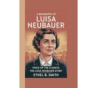A BIOGRAPHY OF LUISA NEUBAUER: "Voice of the Climate: The Luisa Neubauer Story”