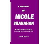 A BIOGRAPHY OF NICOLE SHANAHAN: The Story of a Visionary Where Technology and Social Change Meet