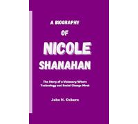 A BIOGRAPHY OF NICOLE SHANAHAN: The Story of a Visionary Where Technology and Social Change Meet
