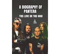 A BIOGRAPHY OF PANTERA: THIS LOVE OR THIS WAR