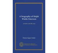 A biography of Ralph Waldo Emerson: set forth as his life essay