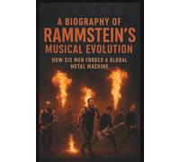 A Biography of Rammstein’s Musical Evolution: How Six Men Forged a Global Metal Machine