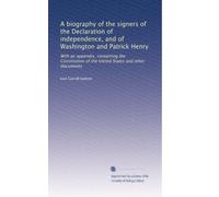 A biography of the signers of the Declaration of independence, and of Washington and Patrick Henry: With an appendix, containing the Constitution of the United States and other documents