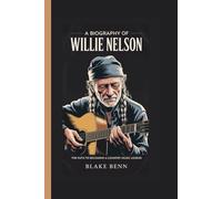 A BIOGRAPHY OF WILLIE NELSON: The Path to Becoming a Country Music Legend