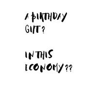 A birthday gift ? In this economy ??