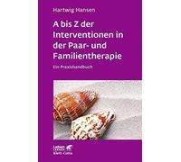 A bis Z der Interventionen in der Paar- und Familientherapie (Leben lernen, Bd. 196): Ein Praxishandbuch