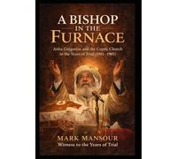 A Bishop in the Furnace. Anba Gregorios and the Coptic Church in the Years of Trial (1981-1985): Anba Gregorios and the Coptic Church in the Years of Trial (1981-1985) (Spiritual)