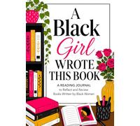 A Black Girl Wrote This Book: A Reading Journal to Reflect and Review Books Written by Black Women