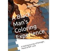 A Black Man's Coloring Experience: A Healing Journey of Strength, Peace & Self- Love