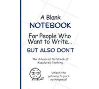 A Blank Notebook For People Who Want to Write... But Also Don't: The Advanced Notebook of Absolutely Nothing