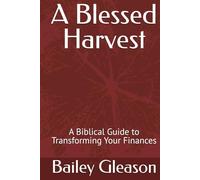 A Blessed Harvest: A Biblical Guide to Transforming Your Finances