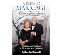 A Blessed Marriage: Our Love Story: To Have and To Hold, In Sickness and In Health