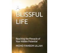 A BLISSFUL LIFE: Reaching the Pinnacle of Your Hidden Potential