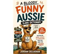 A Bloody Funny Aussie Slang Dictionary: Funny Australian Words, Sayings, Idioms and Expressions That Will Make You Laugh