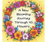 A Blooming Journey Through 45 Flowers