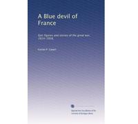 A Blue devil of France: Epic figures and stories of the great war, 1914-1918,