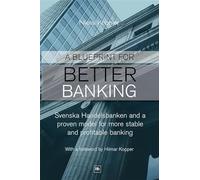 A Blueprint for Better Banking: Svenska Handelsbanken and a Proven Model for Post-Crash Banking