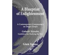 A Blueprint of Enlightenment: A Contemporary Commentary on Dōgen Zenji’s Gakudō Yōjinshū “Guidelines for Studying the Way”