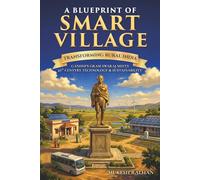 A Blueprint of Smart Village: Transforming Rural India: Gandhi’s Gram Swaraj Meets 21st-Century Technology & Sustainability