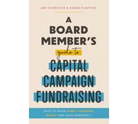 A Board Member’s Guide to Capital Campaign Fundraising: How to Raise Game-Changing Money for Your Nonprofit