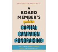 A Board Member's Guide to Capital Campaign Fundraising: How to Raise Game-Changing Money for Your Nonprofit
