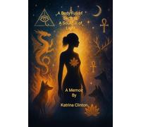 A Body Full of Secrets, A Soul Full of Light: A Memoir of Healing, Awakening, and Divine Power