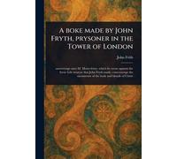 A Boke Made by John Fryth, Prysoner in the Tower of London