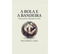 A Bola e a Bandeira: Futebol, Política e Identidade no Mundo