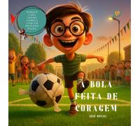 A Bola Feita de Coragem - Um livro infantil sobre superação e inclusão. Ideal para crianças de 5 a 9 anos. (História de autoestima e coragem nº1)