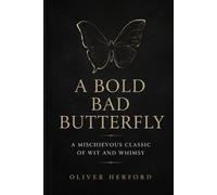 A BOLD BAD BUTTERFLY: A MISCHIEVOUS CLASSIC OF WIT AND WHIMSY