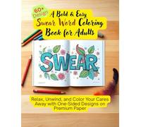 A Bold & Easy Swear Word Coloring Book for All Ages: Relax, Unwind, and Color Your Cares Away with One-Sided Designs on Premium Paper