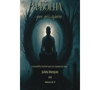 A Bolha que nos separa: A armadilha invisível que nos impede de viver