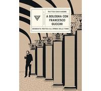 A Bologna con Francesco Guccini. Geografia poetica all'ombra delle Torri (Passaggi di dogana)