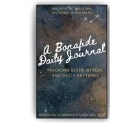 A Bonafide Daily Journal: Tracking Sleep, Stress, and Daily Patterns: Improve Sleep Quality, Reduce Insomnia, Build Healthy Sleep Habits, and Boost Restful Nights