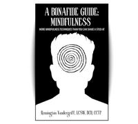A Bonafide Guide: Mindfulness: More Mindfulness Techniques Than You Can Shake A Stick At (The Bonafide Guide Series)