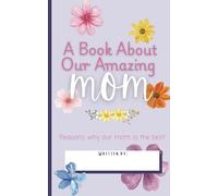 A Book About Our Amazing Mom: Floral Cover Edition | A Small Fill in the Blanks Book with Prompts About What We Love about Mom | Mother's Day Gift | Birthday Gift for Mom