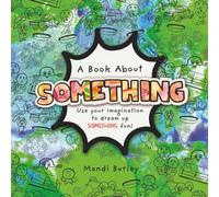 A Book About Something: Use your imagination to dream up SOMETHING fun! (Imagination Activation Series)