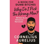 A Book for Dumb Bitches: Why Do I Pick the Wrong Men?: Written by an Attractive Narcissist Who Knows You Better Than Your Therapist