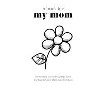 A Book for My Mom: Sentimental Keepsake Activity Book for Kids to Show Their Love for Mom