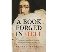 A Book Forged in Hell: Spinoza's Scandalous Treatise and the Birth of the Secular Age