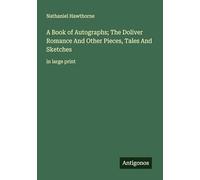A Book of Autographs; The Doliver Romance And Other Pieces, Tales And Sketches: in large print