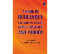 A Book of Burlesque: Sketches of English Stage Travestie and Parody