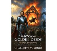 A Book of Golden Deeds: Extraordinary Acts of Valor by Ordinary People: Exploring Greatness through Historical Valor - The Collector's Edition: Illustrated with Biography & Modern Critiques