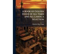 A Book of Golden Deeds of All Times and All Lands; a Selection