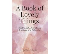 A Book of Lovely Things: 365 Days of Affirmations, Gratitude and Reflections