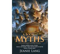 A Book of Myths: Classic Tales of Gods and Heroes: Mythological Stories for All Generations - Fully Illustrated Edition with Author Biography