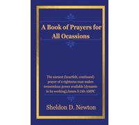 A Book Of Prayers For All Ocassions: The Earnest Heartfelt Continued Prayer Of A Righteous Man Makes Tremendous Power Available, Dynamic In It's Workings