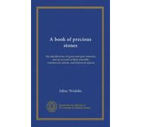 A book of precious stones: the identification of gems and gem minerals, and an account of their scientific, commercial, artistic, and historical aspects