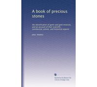 A book of precious stones: the identification of gems and gem minerals, and an account of their scientific, commercial, artistic, and historical aspects