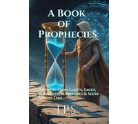 A Book of Prophecies:: Whispers from Saints, Sages, Scientists, Scriptures & Seers Across Time